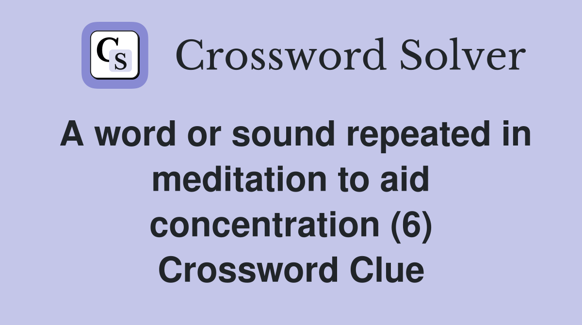 A word or sound repeated in meditation to aid concentration (6) Crossword Clue