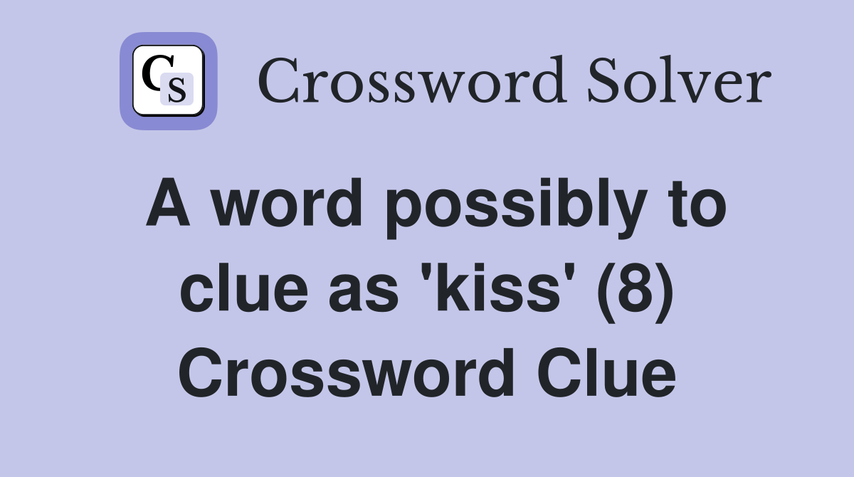 A word possibly to clue as 'kiss' (8) Crossword Clue