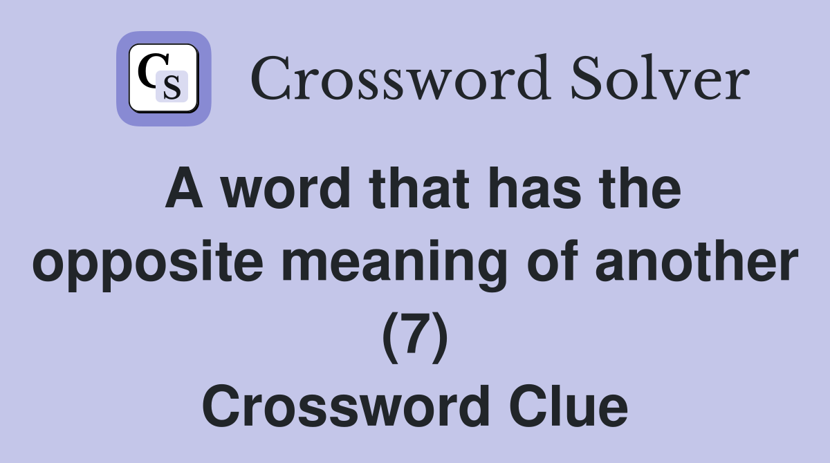 A word that has the opposite meaning of another (7) Crossword Clue