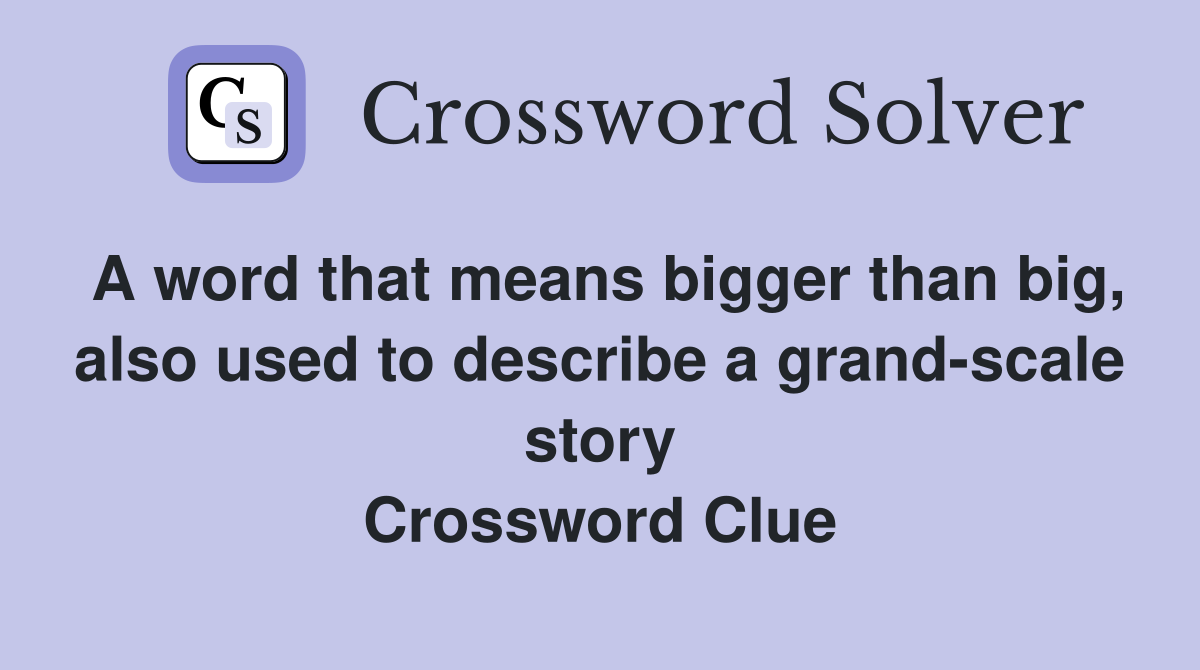 A word that means bigger than big, also used to describe a grand-scale story Crossword Clue