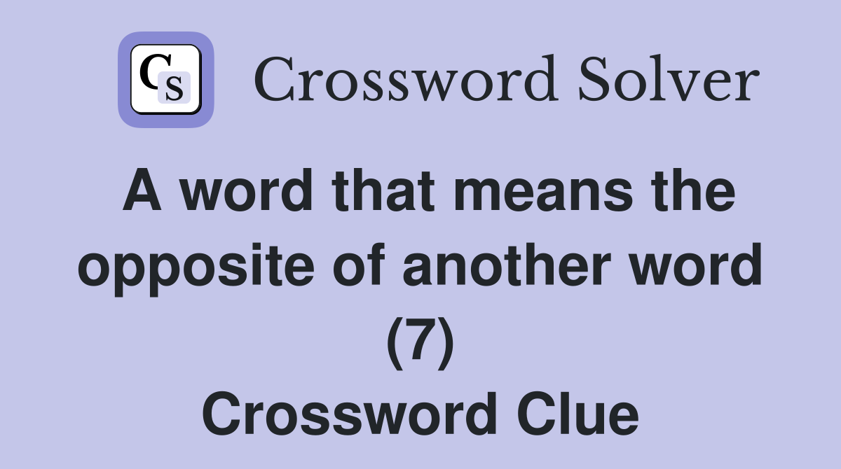 A word that means the opposite of another word (7) Crossword Clue