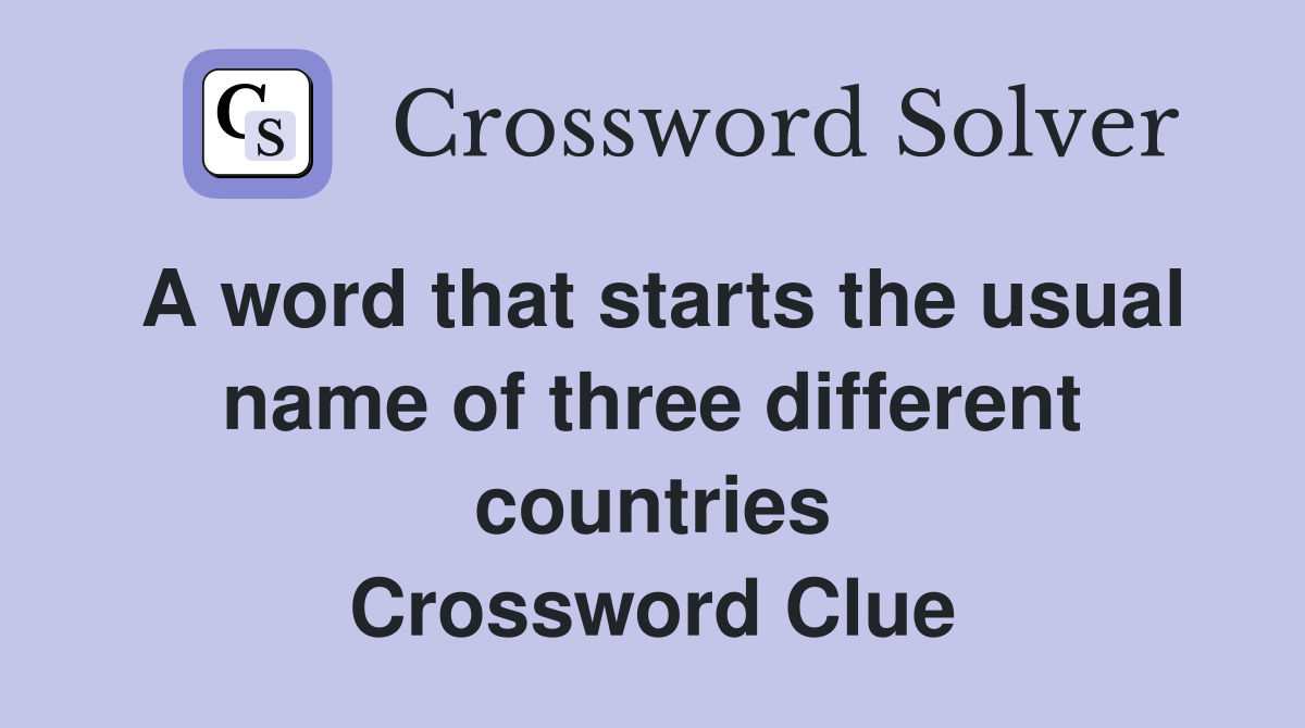 A word that starts the usual name of three different countries Crossword Clue
