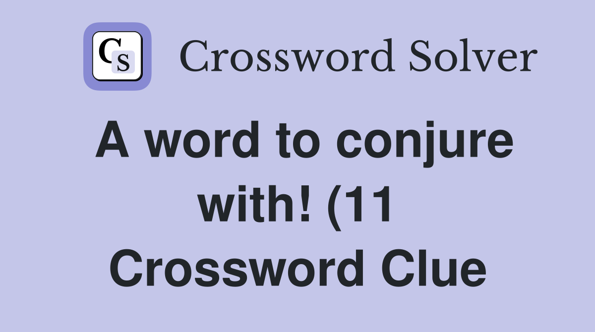 A word to conjure with (11) Crossword Clue Answers Crossword Solver A word to conjure with (11) Crossword Clue Answers Crossword Solver