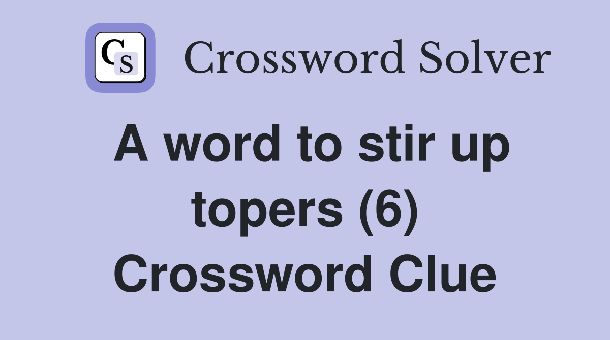 A word to stir up topers (6) Crossword Clue