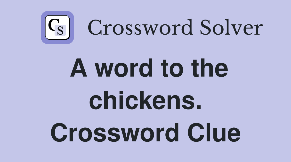A word to the chickens. Crossword Clue