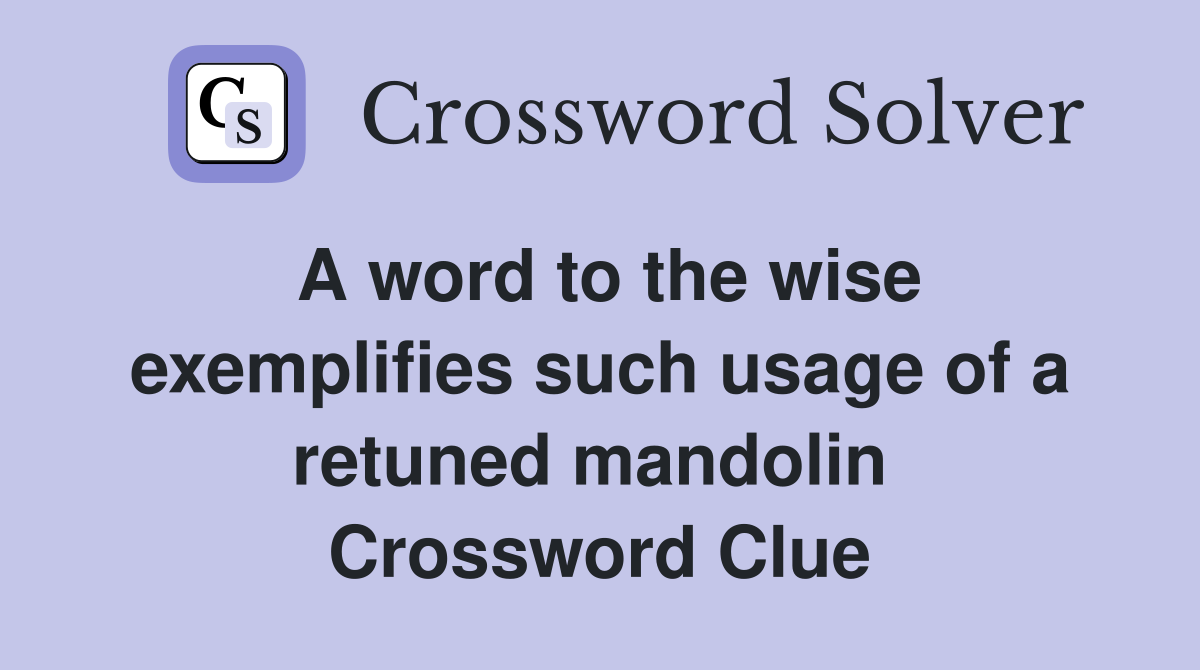 A word to the wise exemplifies such usage of a retuned mandolin  Crossword Clue