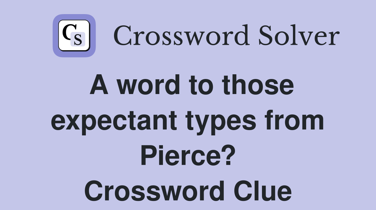 A word to those expectant types from Pierce? Crossword Clue