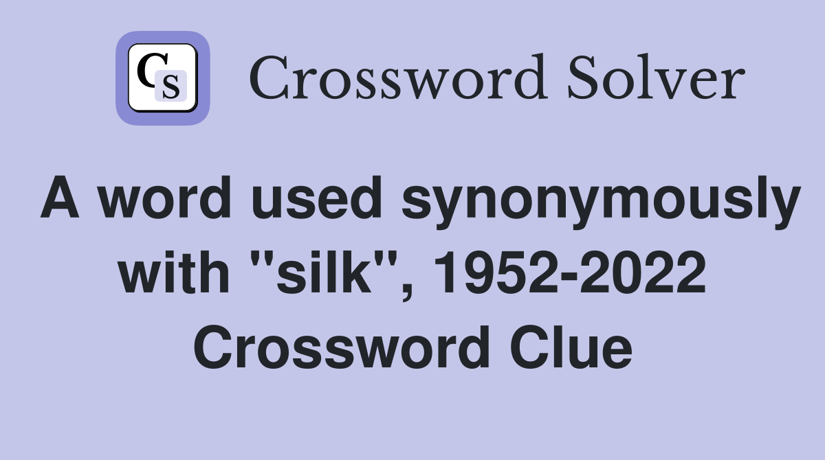 A word used synonymously with "silk", 1952-2022 Crossword Clue
