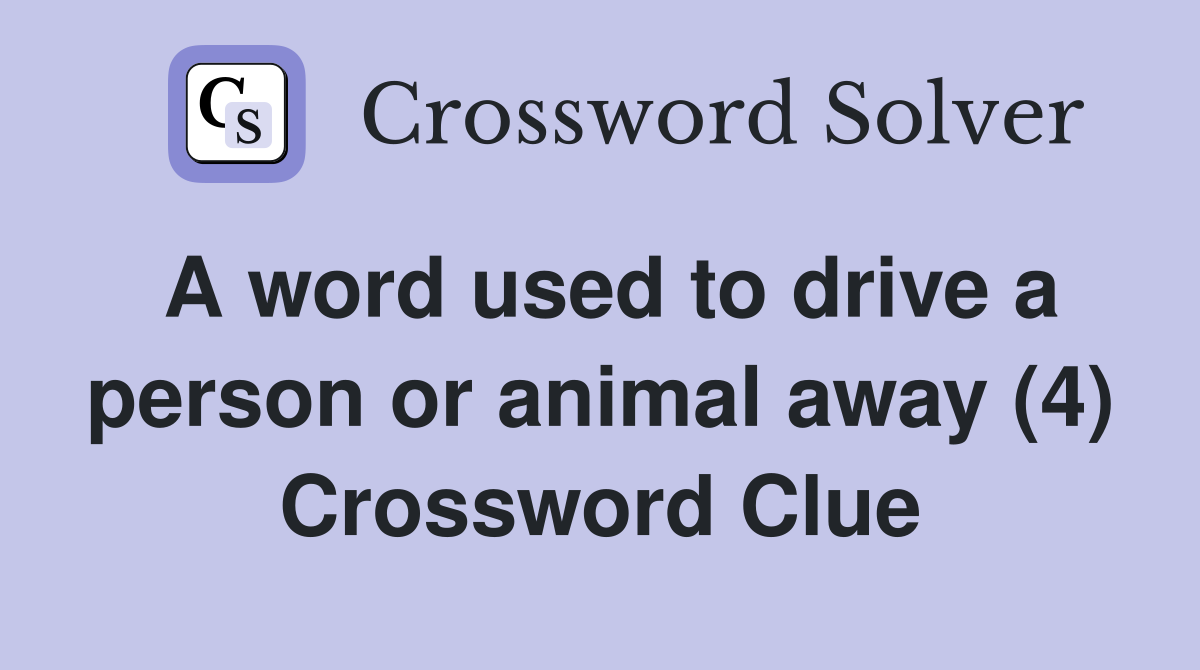 A word used to drive a person or animal away (4) Crossword Clue