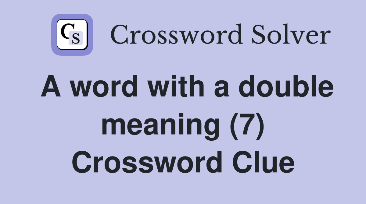 A word with a double meaning (7) Crossword Clue