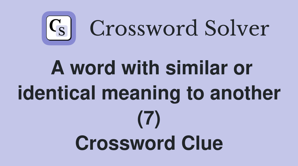A word with similar or identical meaning to another (7) Crossword Clue