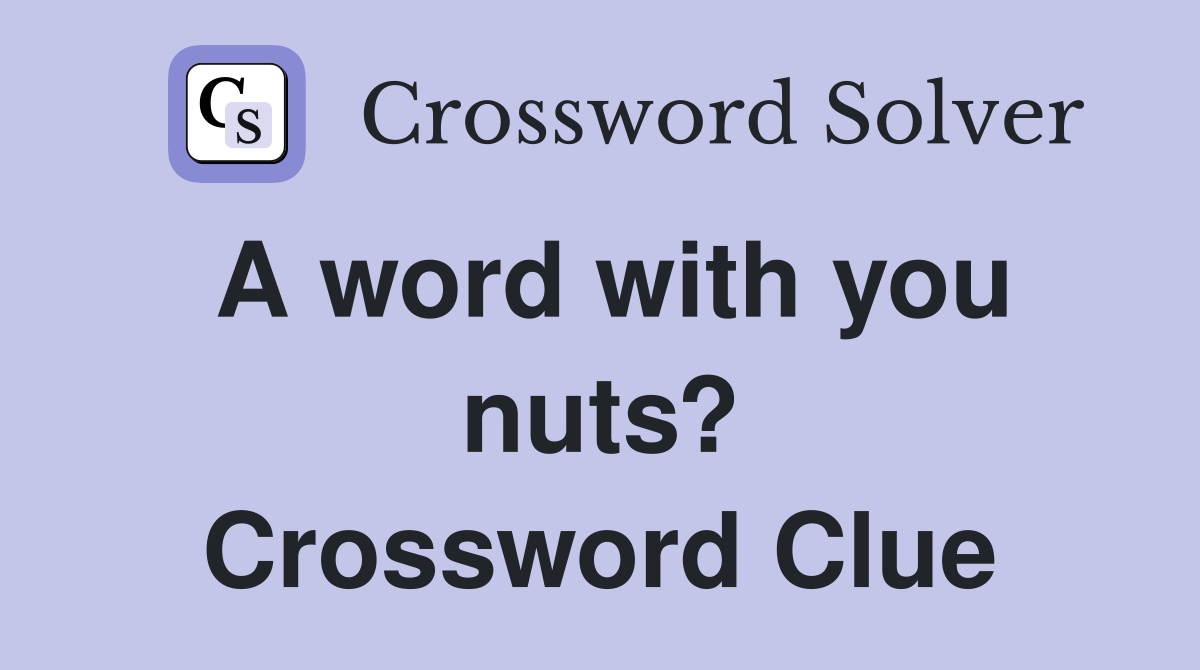 A word with you nuts? Crossword Clue