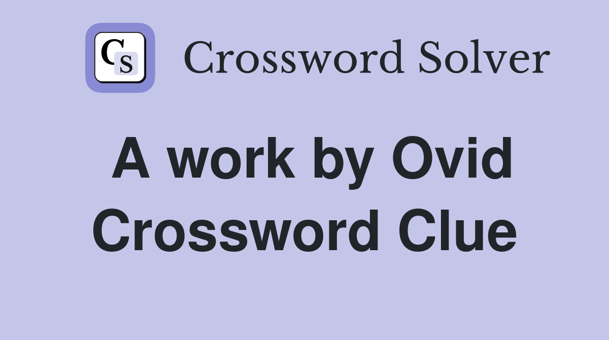 A work by Ovid Crossword Clue