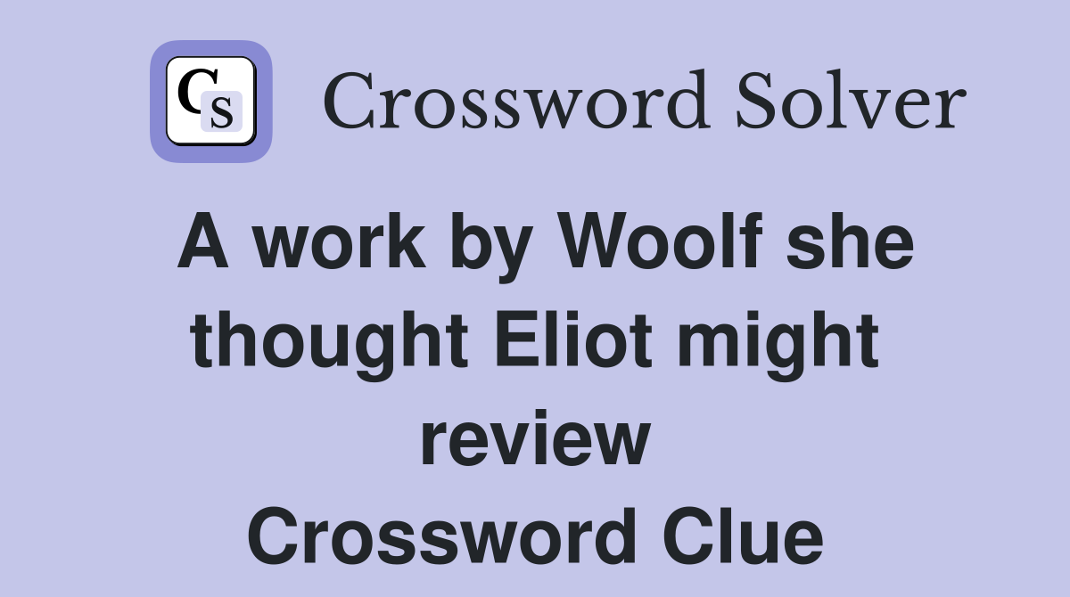 A work by Woolf she thought Eliot might review Crossword Clue