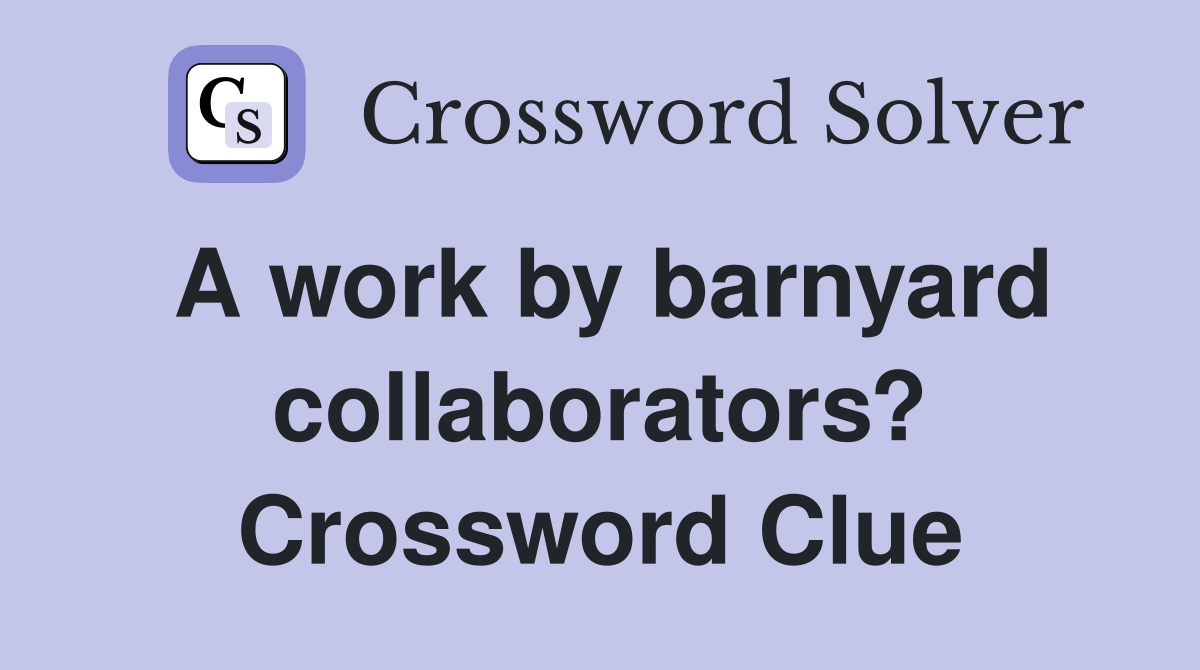 A work by barnyard collaborators? Crossword Clue