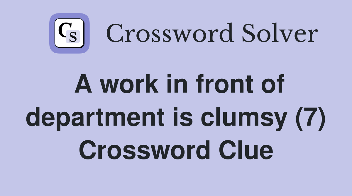 A work in front of department is clumsy (7) Crossword Clue