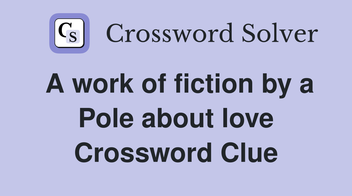 A work of fiction by a Pole about love Crossword Clue