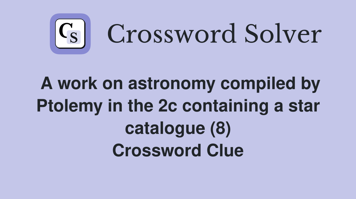 A work on astronomy compiled by Ptolemy in the 2c containing a star catalogue (8) Crossword Clue