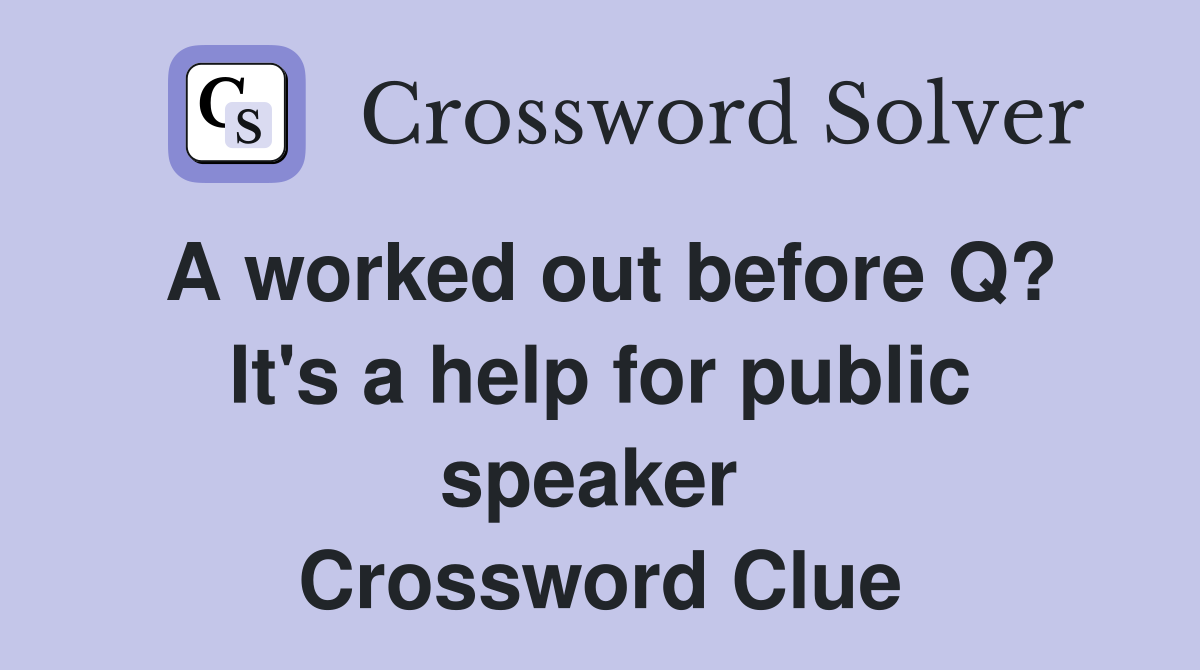 A worked out before Q? It's a help for public speaker  Crossword Clue