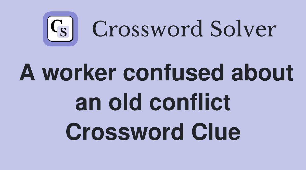 A worker confused about an old conflict Crossword Clue