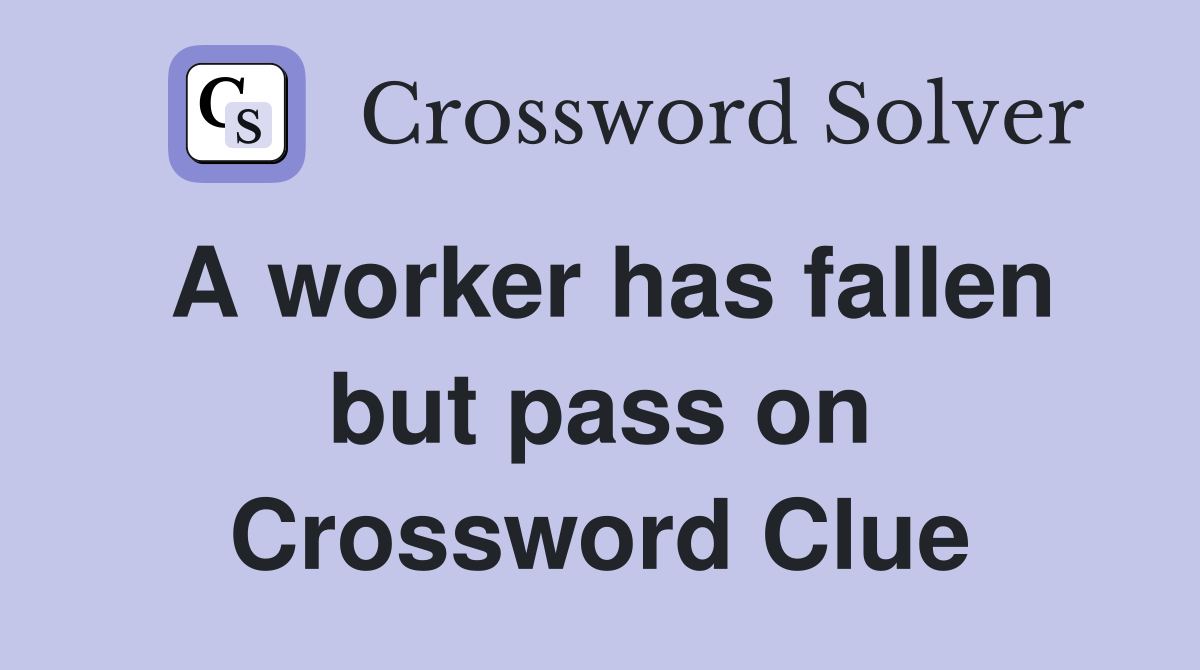 A worker has fallen but pass on Crossword Clue