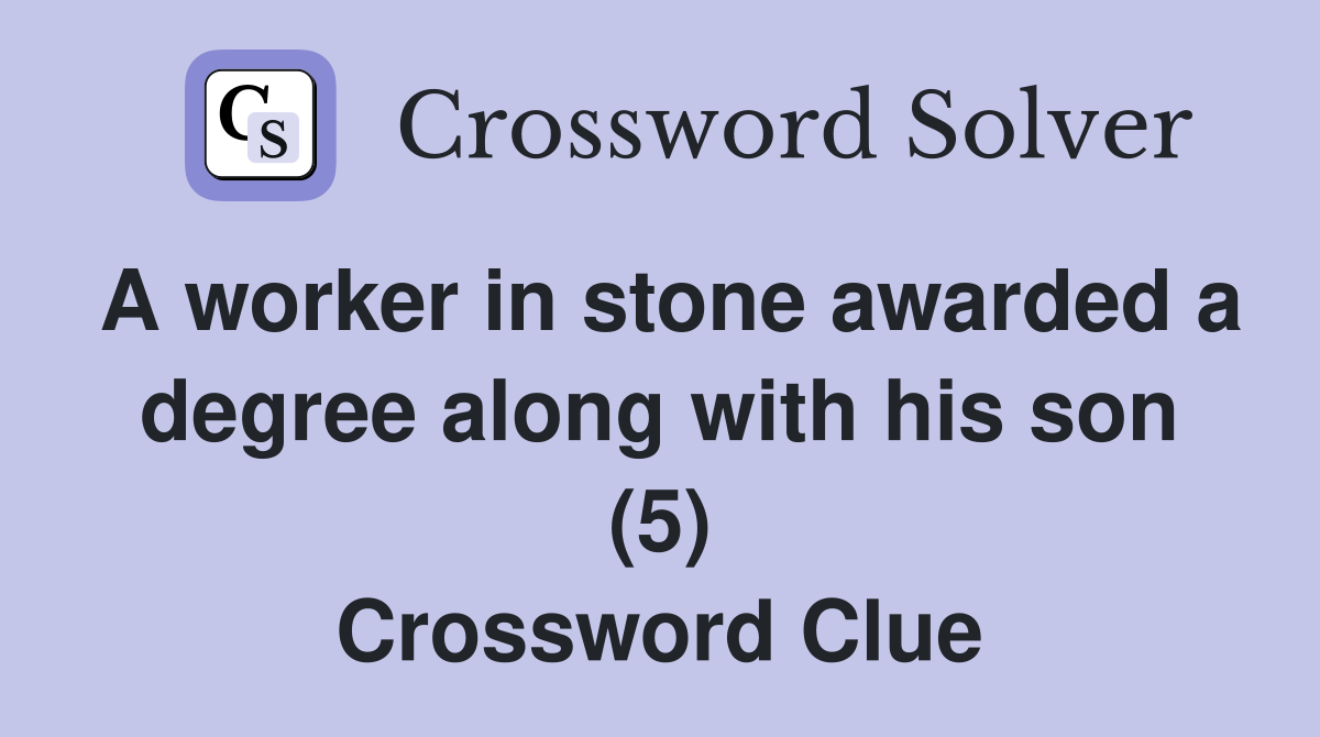 A worker in stone awarded a degree along with his son (5) Crossword Clue