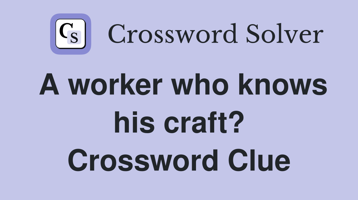 A worker who knows his craft? Crossword Clue