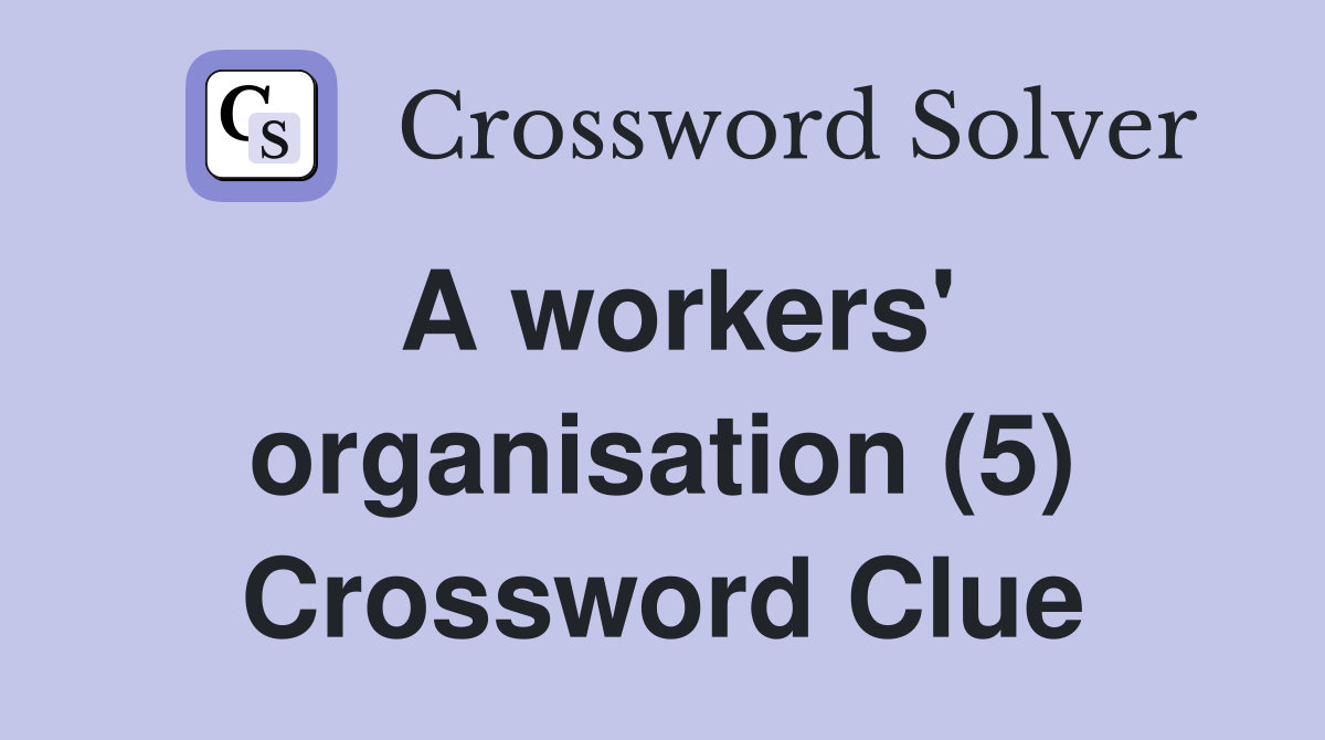 A workers' organisation (5) Crossword Clue