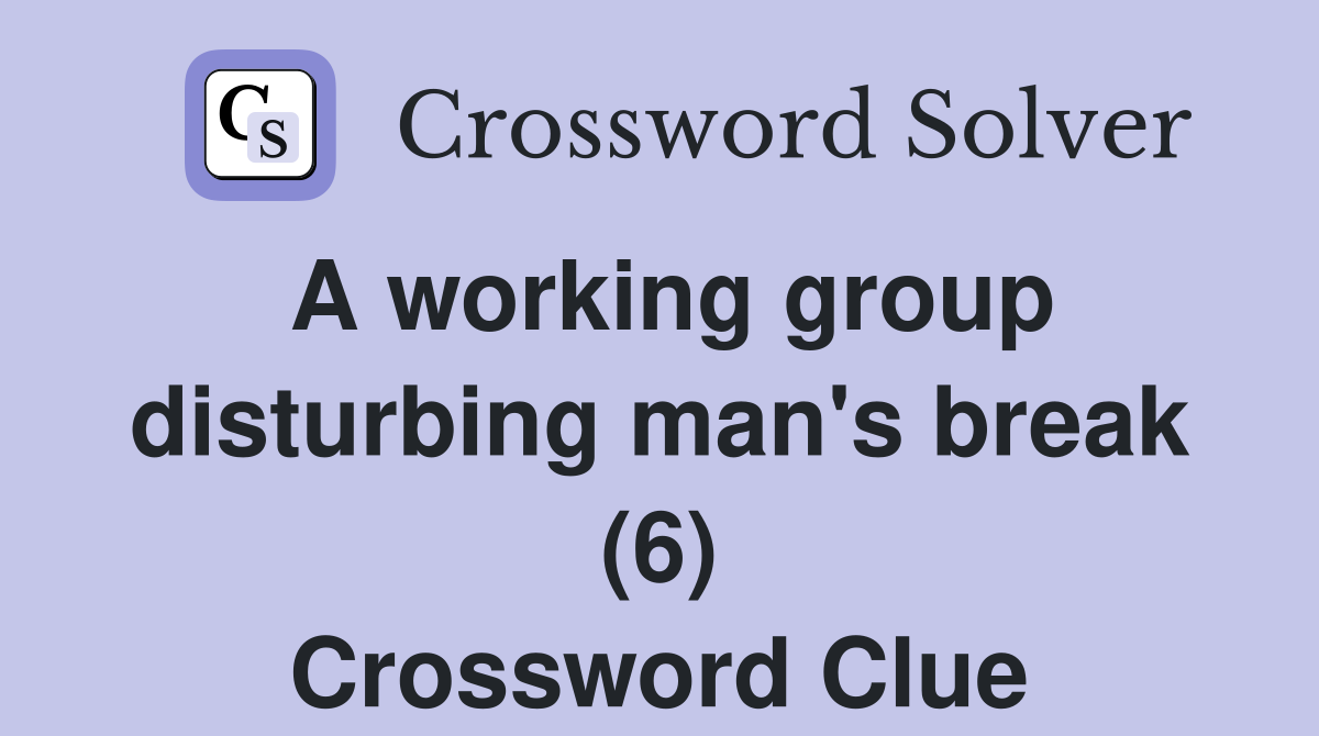 A working group disturbing man's break (6) Crossword Clue