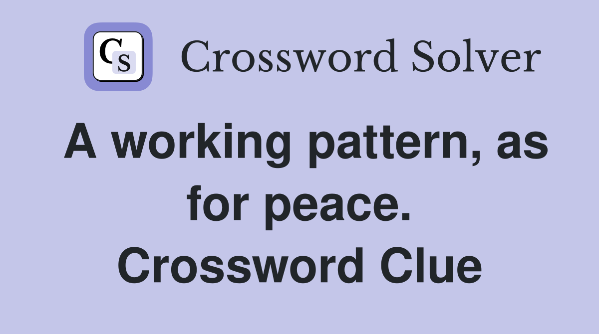 A working pattern, as for peace. Crossword Clue