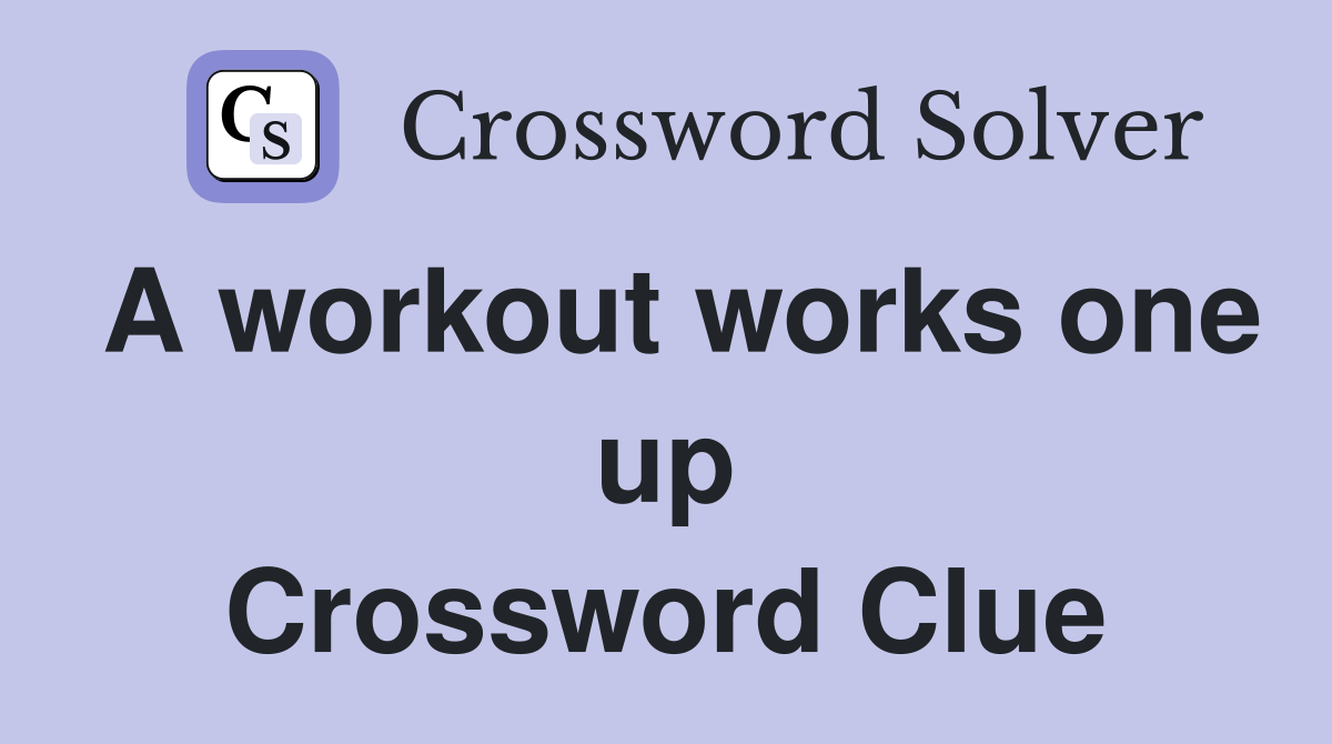 A workout works one up Crossword Clue