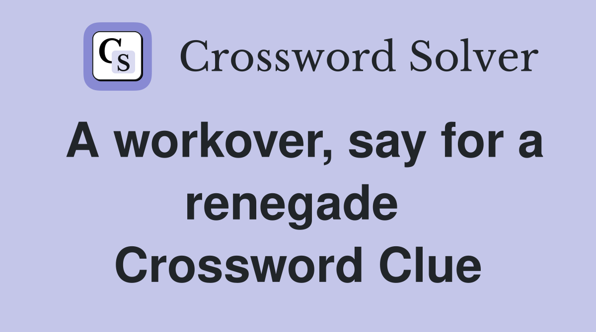 A workover, say for a renegade  Crossword Clue