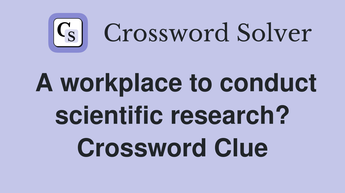 A workplace to conduct scientific research? Crossword Clue