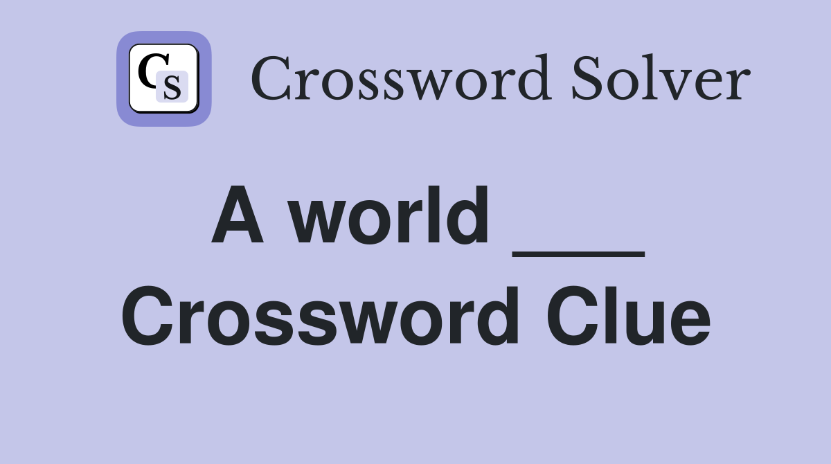 A world ___ Crossword Clue