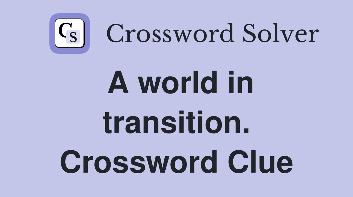 A world in transition. Crossword Clue