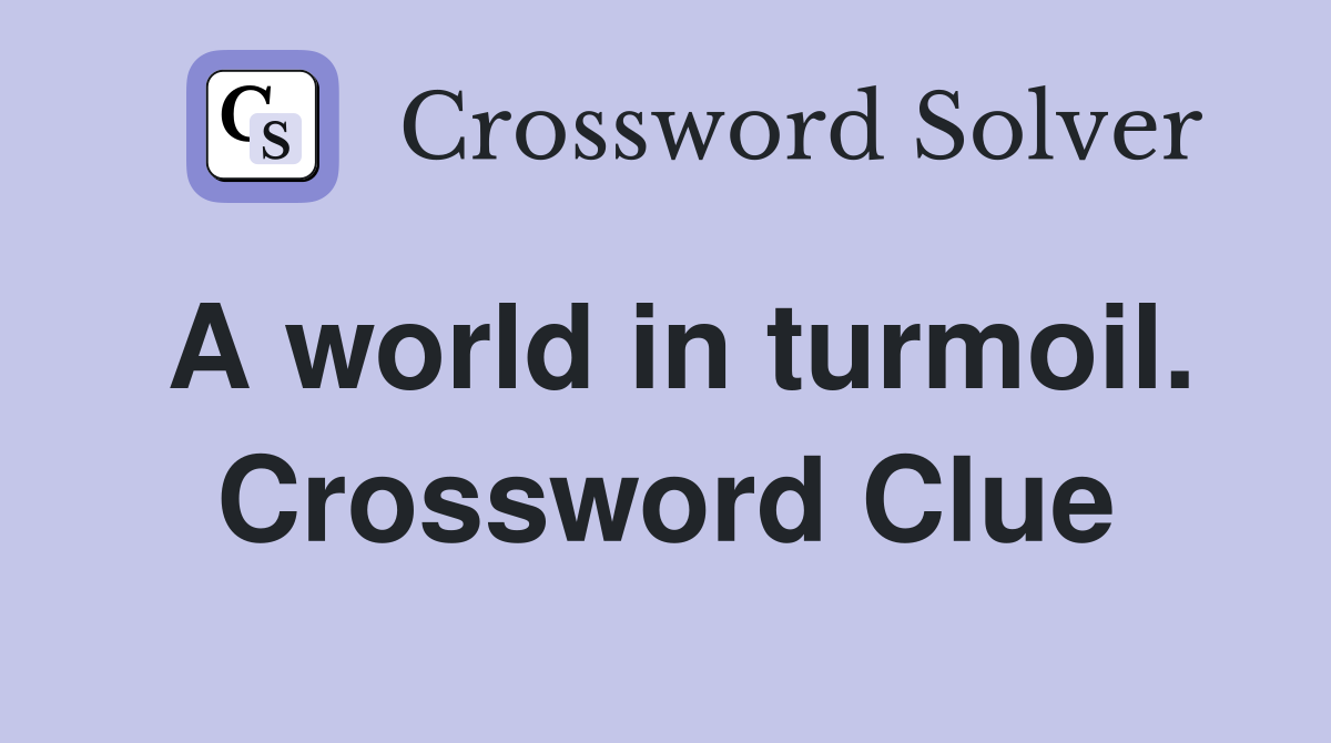 A world in turmoil. Crossword Clue