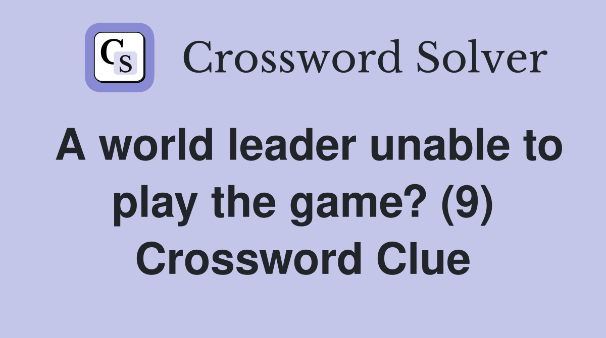 A world leader unable to play the game? (9) Crossword Clue