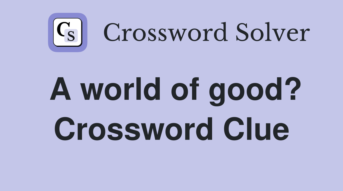 A world of good? Crossword Clue