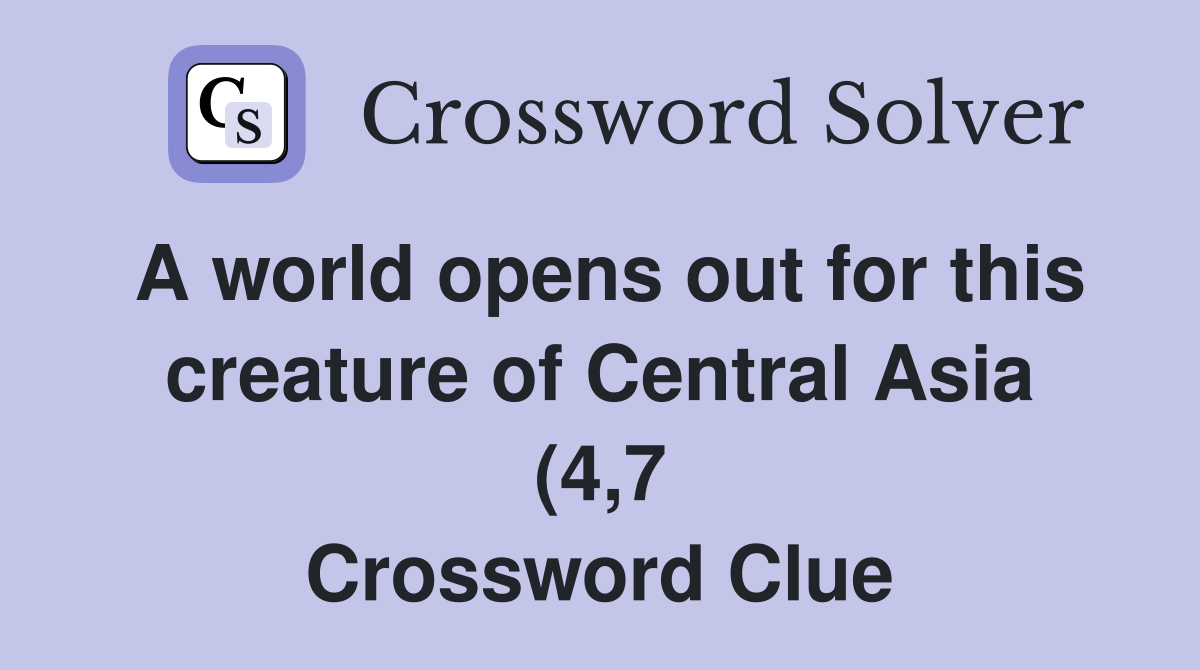 A world opens out for this creature of Central Asia (4 7) Crossword A world opens out for this creature of Central Asia (4 7) Crossword