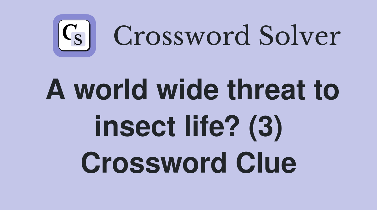 A world wide threat to insect life? (3) Crossword Clue
