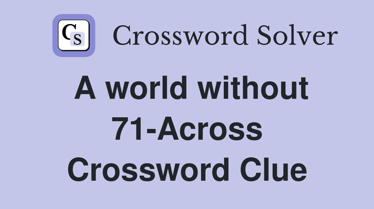 A world without 71-Across Crossword Clue