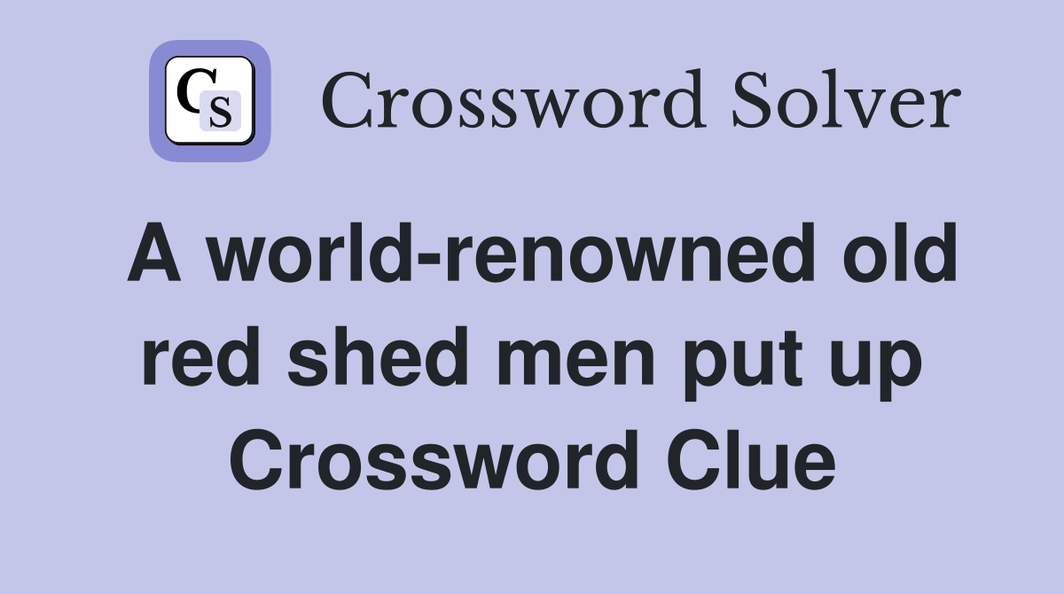 A world-renowned old red shed men put up Crossword Clue