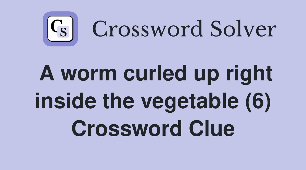 A worm curled up right inside the vegetable (6) Crossword Clue