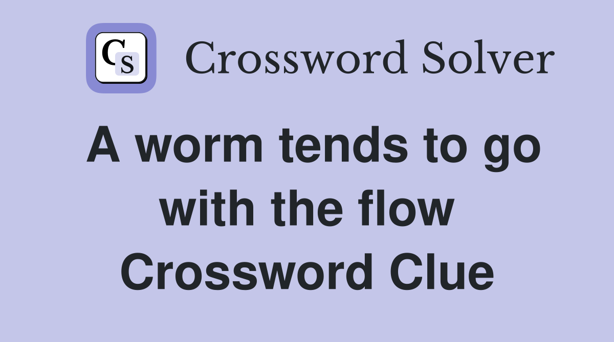 A worm tends to go with the flow Crossword Clue