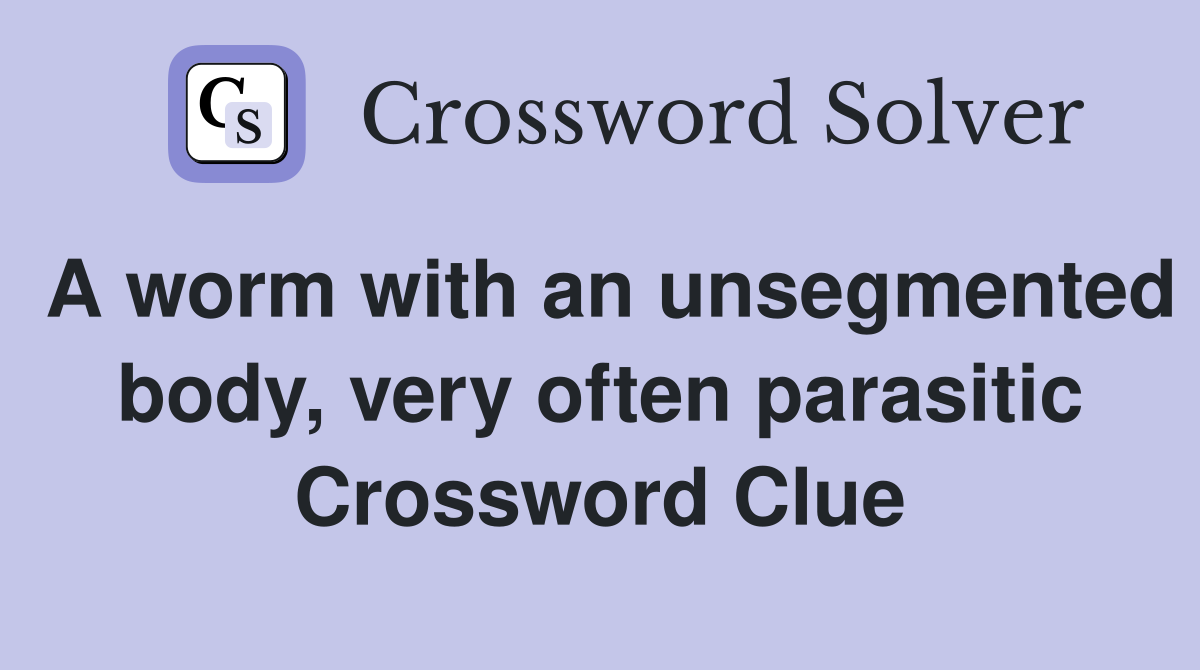 A worm with an unsegmented body, very often parasitic Crossword Clue