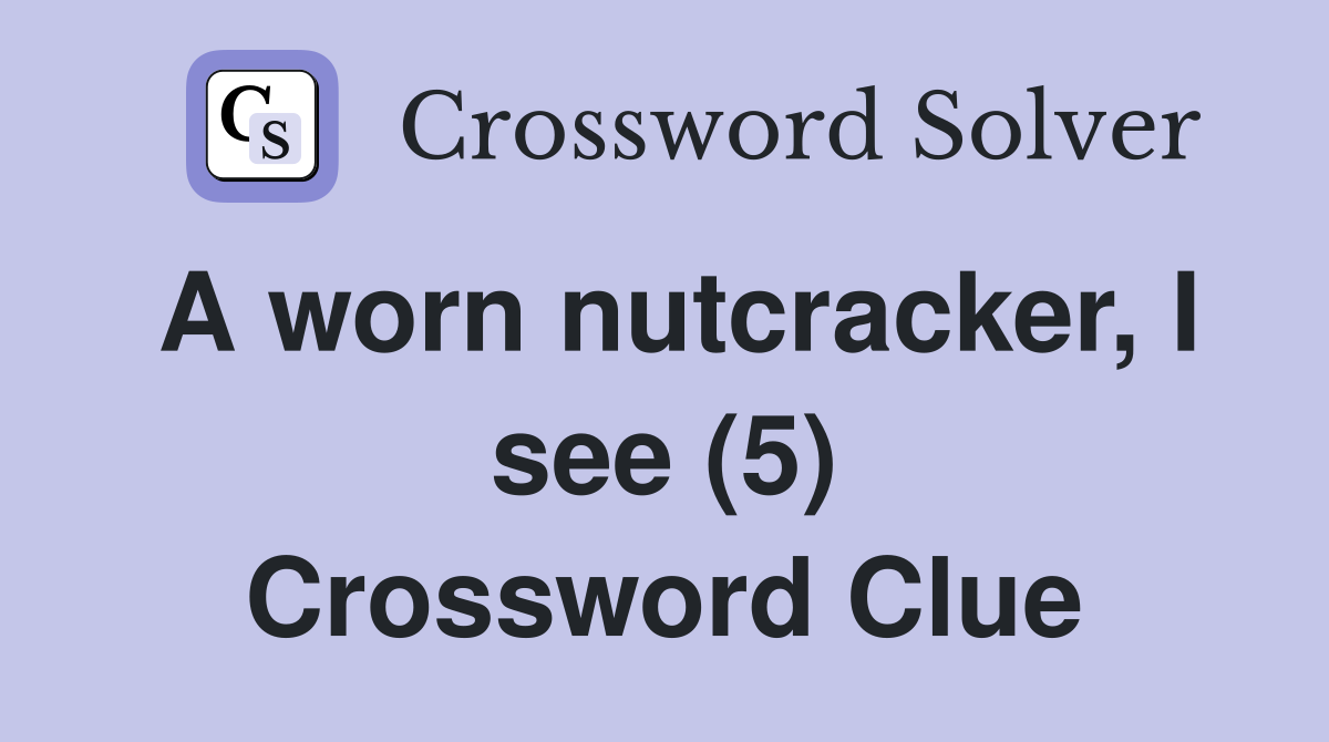 A worn nutcracker, I see (5) Crossword Clue