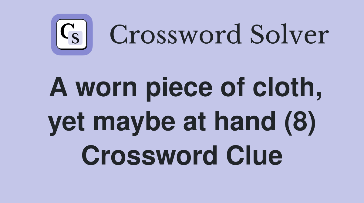A worn piece of cloth, yet maybe at hand (8) Crossword Clue