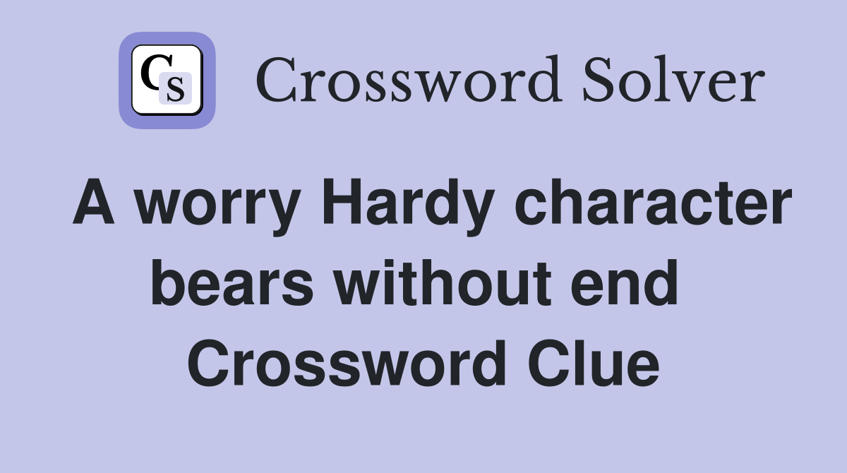 A worry Hardy character bears without end  Crossword Clue