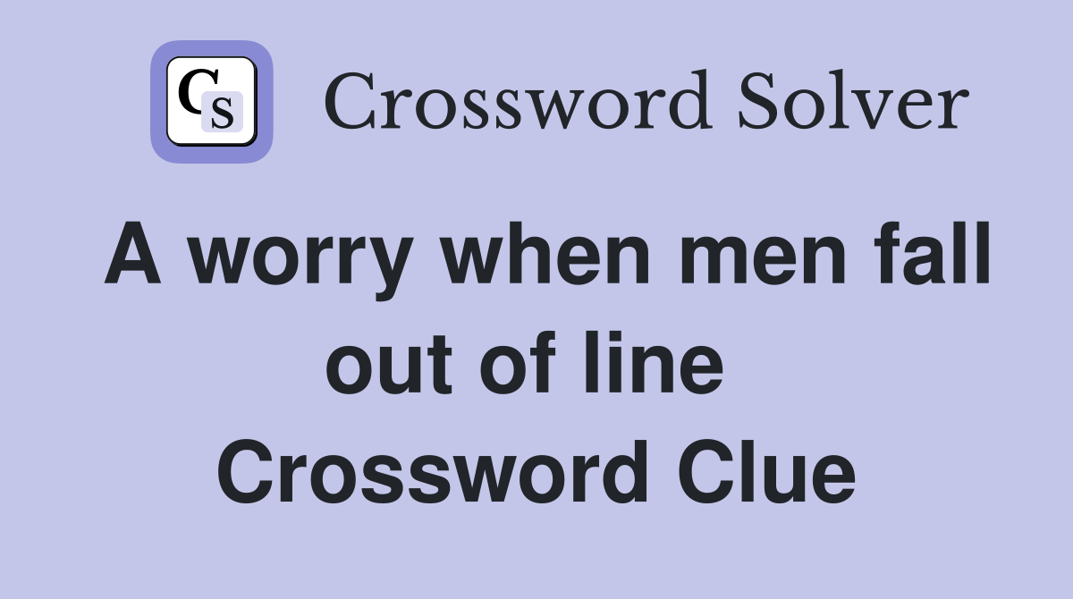 A worry when men fall out of line  Crossword Clue