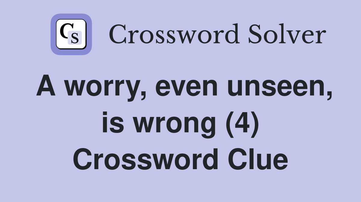 A worry, even unseen, is wrong (4) Crossword Clue